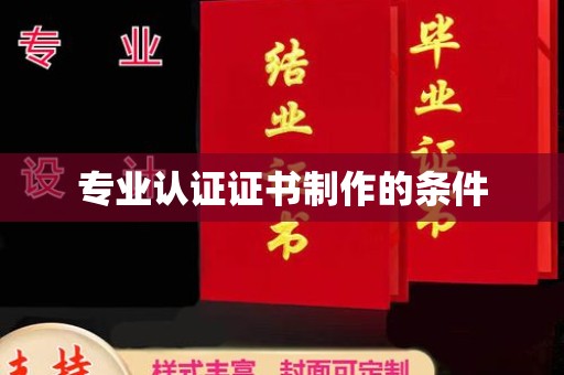 綦江专业认证证书制作的条件
